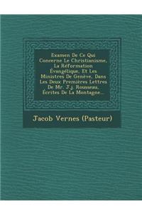 Examen de Ce Qui Concerne Le Christianisme, La Reformation Evangelique, Et Les Ministres de Geneve, Dans Les Deux Premieres Lettres de Mr. J.J. Rousseau, Ecrites de La Montagne...