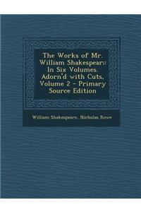 Works of Mr. William Shakespear; In Six Volumes. Adorn'd with Cuts, Volume 2