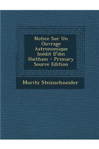 Notice Sur Un Ouvrage Astronomique Inedit D'Ibn Haitham