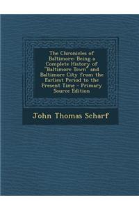 The Chronicles of Baltimore: Being a Complete History of Baltimore Town and Baltimore City from the Earliest Period to the Present Time - Primary S