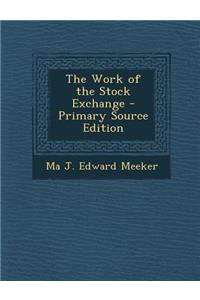 The Work of the Stock Exchange - Primary Source Edition