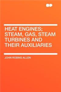 Heat Engines; Steam, Gas, Steam Turbines and Their Auxiliaries