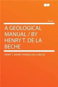 A Geological Manual / By Henry T. de la Beche