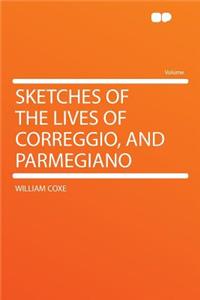 Sketches of the Lives of Correggio, and Parmegiano