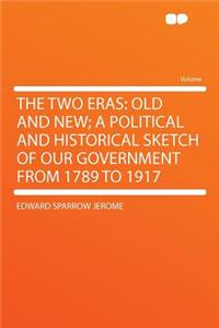 The Two Eras: Old and New; A Political and Historical Sketch of Our Government from 1789 to 1917