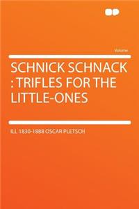 Schnick Schnack: Trifles for the Little-Ones