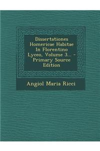 Dissertationes Homericae Habitae in Florentino Lyceo, Volume 3... - Primary Source Edition