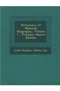 Dictionary of National Biography, Volume 1 - Primary Source Edition