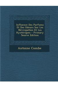 Influence Des Parfums Et Des Odeurs Sur Les Nevropathes Et Les Hysteriques - Primary Source Edition