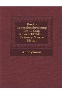 Kurtze Lebensbeschreibung Des ... Casp. Schwenckfelds...