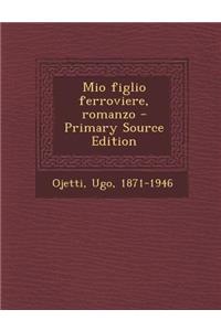 Mio Figlio Ferroviere, Romanzo - Primary Source Edition