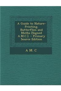 A Guide to Nature-Printing. Butterflies and Moths [Signed A.M.C.].