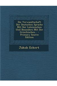 Die Verwandtschaft Der Deutschen Sprache Mit Der Lateinischen Und Besonders Mit Der Griechischen... - Primary Source Edition