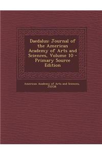 Daedalus: Journal of the American Academy of Arts and Sciences, Volume 10 - Primary Source Edition: Journal of the American Academy of Arts and Sciences, Volume 10 - Primary Source Edition