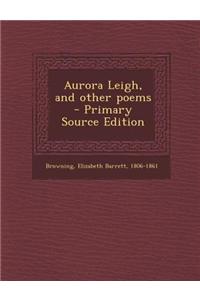 Aurora Leigh, and Other Poems - Primary Source Edition