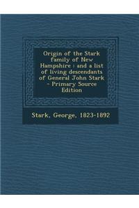 Origin of the Stark Family of New Hampshire: And a List of Living Descendants of General John Stark - Primary Source Edition