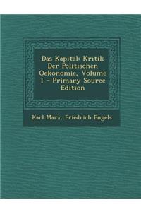Das Kapital: Kritik Der Politischen Oekonomie, Volume 1