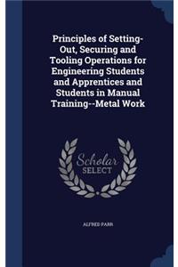 Principles of Setting-Out, Securing and Tooling Operations for Engineering Students and Apprentices and Students in Manual Training--Metal Work