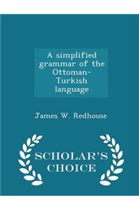 A Simplified Grammar of the Ottoman-Turkish Language - Scholar's Choice Edition