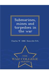 Submarines, Mines and Torpedoes in the War - War College Series