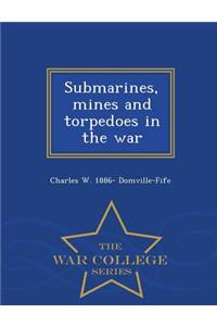 Submarines, Mines and Torpedoes in the War - War College Series