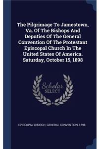 The Pilgrimage To Jamestown, Va. Of The Bishops And Deputies Of The General Convention Of The Protestant Episcopal Church In The United States Of America. Saturday, October 15, 1898