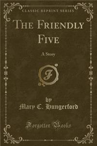 The Friendly Five: A Story (Classic Reprint)