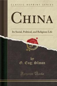 China: Its Social, Political, and Religious Life (Classic Reprint)