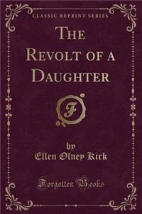 The Revolt of a Daughter (Classic Reprint)