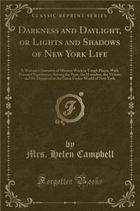 Darkness and Daylight, or Lights and Shadows of New York Life: A Woman's Narrative of Mission Work in Tough Places, with Personal Experiences Among the Poor, the Homeless, the Vicious and the Depraved in the Great Under-World of New York