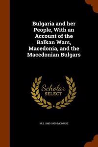 Bulgaria and Her People, with an Account of the Balkan Wars, Macedonia, and the Macedonian Bulgars