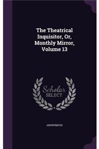 The Theatrical Inquisitor, Or, Monthly Mirror, Volume 13