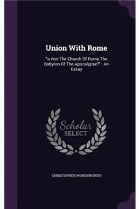 Union With Rome: "is Not The Church Of Rome The Babylon Of The Apocalypse?" An Essay