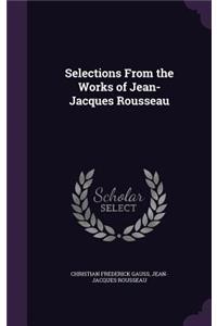 Selections from the Works of Jean-Jacques Rousseau