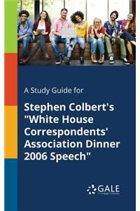 A Study Guide for Stephen Colbert's White House Correspondents' Association Dinner 2006 Speech