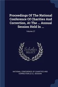 Proceedings Of The National Conference Of Charities And Correction, At The ... Annual Session Held In ...; Volume 27