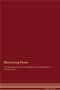 Reversing Fever the Raw Vegan Detoxification & Regeneration Workbook for Curing Patients