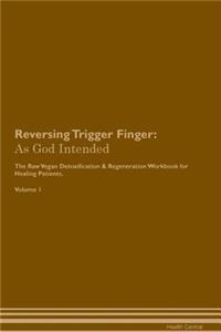 Reversing Trigger Finger: As God Intended the Raw Vegan Plant-Based Detoxification & Regeneration Workbook for Healing Patients. Volume 1