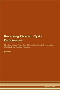 Reversing Ovarian Cysts: Deficiencies The Raw Vegan Plant-Based Detoxification & Regeneration Workbook for Healing Patients.Volume 4