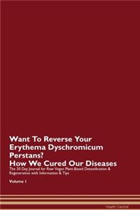 Want To Reverse Your Erythema Dyschromicum Perstans? How We Cured Our Diseases. The 30 Day Journal for Raw Vegan Plant-Based Detoxification & Regeneration with Information & Tips Volume 1