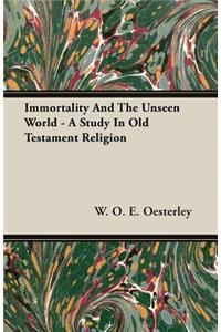 Immortality and the Unseen World - A Study in Old Testament Religion