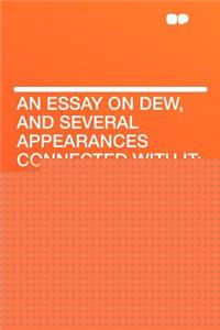 An Essay on Dew, and Several Appearances Connected with It;