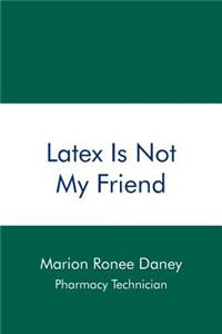 Latex Is Not My Friend