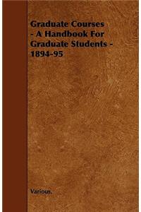 Graduate Courses - A Handbook For Graduate Students - 1894-95