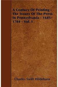 A Century Of Printing - The Issues Of The Press In Pennsylvania - 1685-1784 - Vol. I