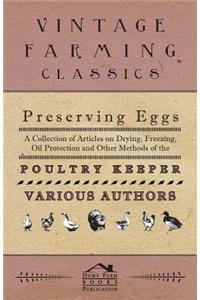 Preserving Eggs - A Collection of Articles on Drying, Freezing, Oil Protection and Other Methods of the Poultry Keeper