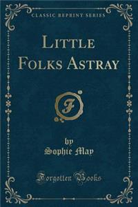Little Folks Astray (Classic Reprint)