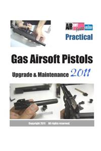 Practical Gas Airsoft Pistols Upgrade & Maintenance 2011