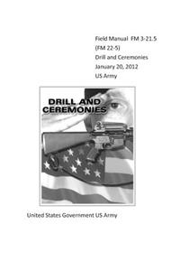 Field Manual FM 3-21.5 (FM 22-5) Drill and Ceremonies January 20, 2012 US Army