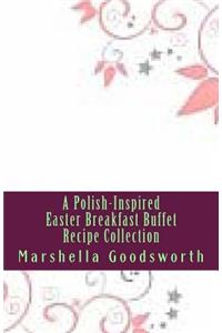 A Polish-Inspired Easter Breakfast Buffet Recipe Collection